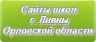 Сайты школ г.Ливны Орловской области