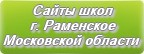 Сайты школ г.Раменское Московской области